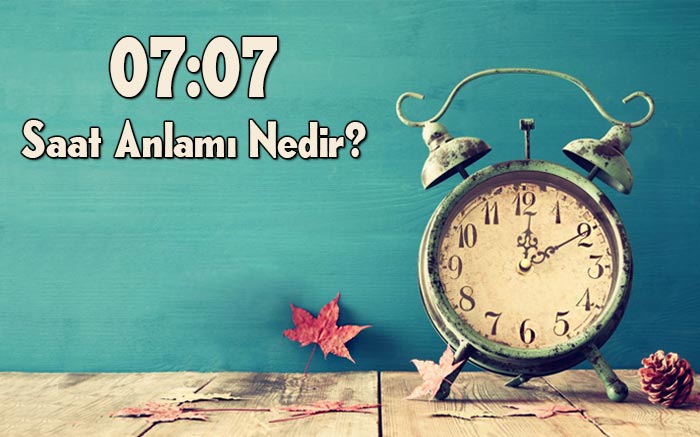 07-07-saat-anlamı 07.07 saat anlamı nedir